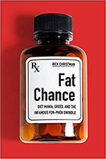 Fat Chance: Diet Mania, Greed, and the Infamous Fen-Phen Swindle