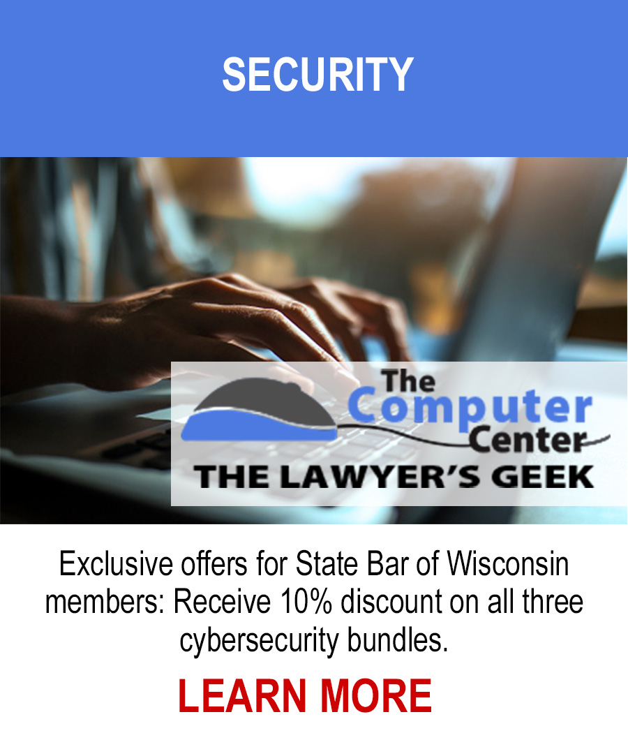 Security - Exclusive offers for State Bar of Wisconsin members: Receive 10% discount on all three cybersecurity bundles. LEARN MORE.