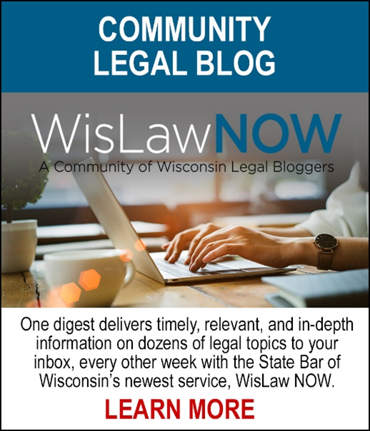 WisLawNOW - WisLawNOW A community of Wisconsin Legal Bloggers - One digest delivers timely, relevant, and in-depth information on dozens of lega topics to your inbox, every other week with the State Bar of Wisconsin's newest service. WisLawNOW. LEARN MORE. 