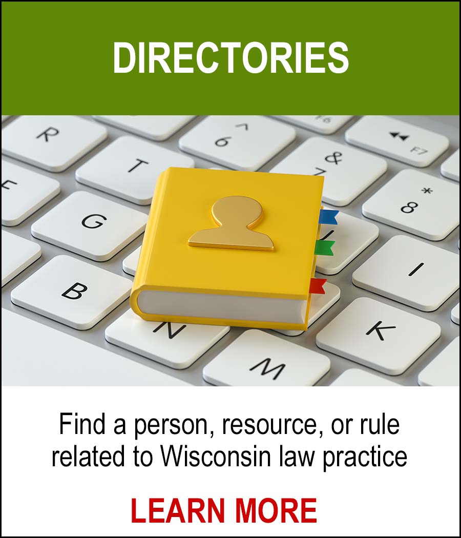 DIRECTORIES - Find a person, resource, or rule related to Wisconsin law practice. LEARN MORE
