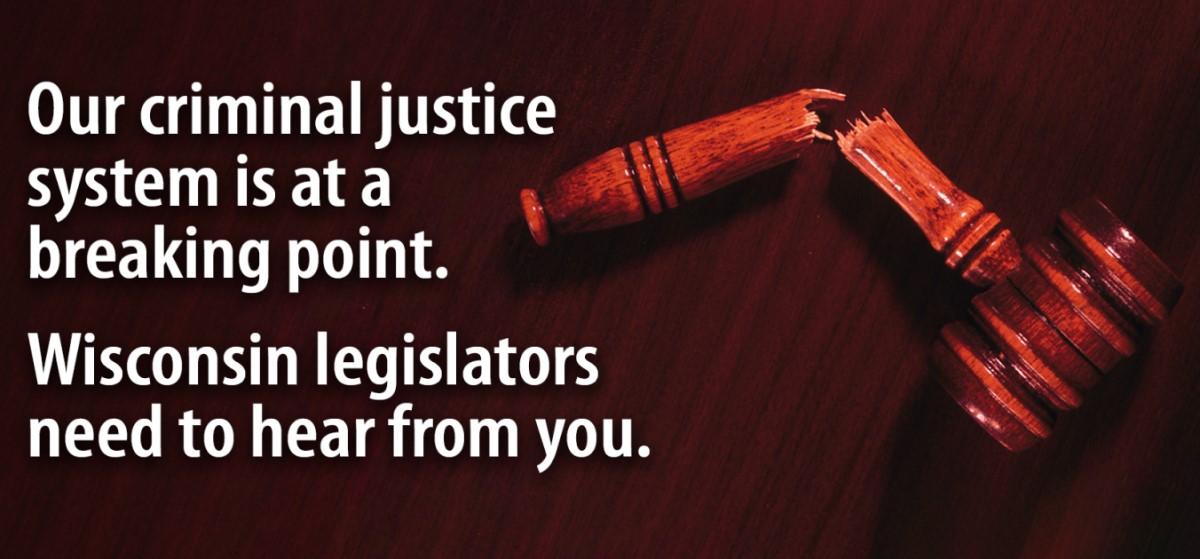 Image of broken gavel with text "Our criminal justice system is at a breaking point. Legislators need to hear from you."