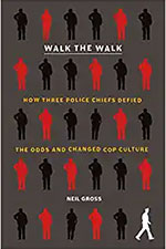 Walk the Walk: How Three Police Chiefs Defied the Odds and Changed Cop Culture 