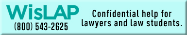WisLAP (800) 543-2625 - Confidential help for lawyers and law students