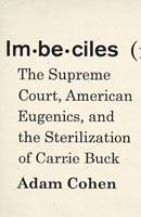 Im-be-ciles: The Supreme Court, American Eugenics, and the Sterilization of Carrie Buck