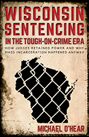Wisconsin Sentencing in the Tough-on-Crime Era: How Judges Retained Power and Why Mass Incarceration Happened Anyway