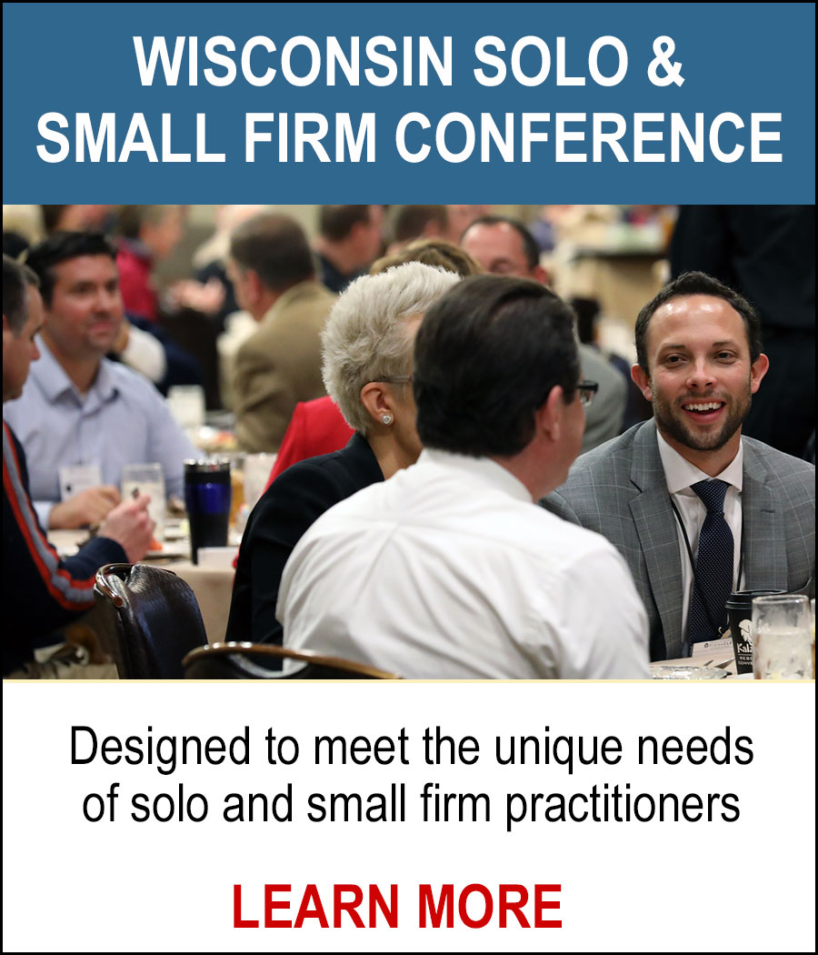 WISCONSIN SOLO & SMALL FIRM CONFERENCE - Designed to meet the unique needs of solo and small firm practitioners. LEARN MORE