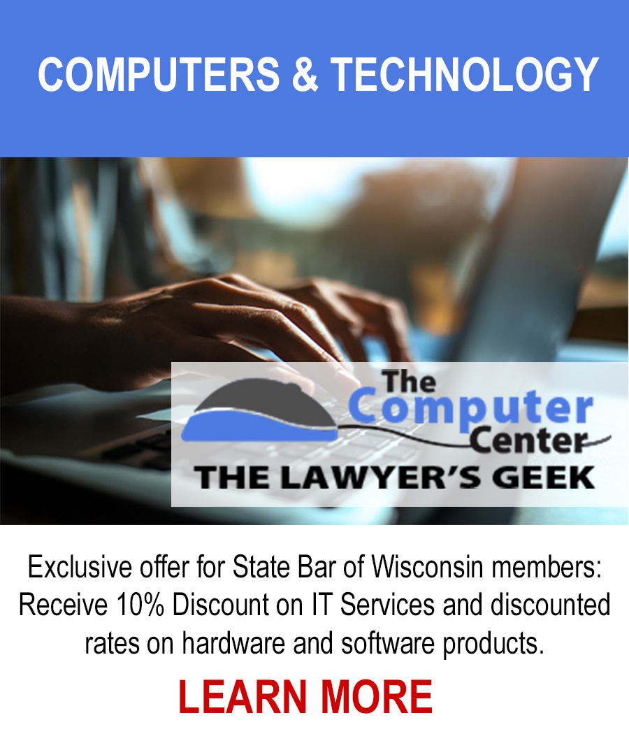 Computers & Technology - Exlusive offer for State Bar of Wisconsin members: Receive 10% Discount on IT Services and discounted rates on hardware and software products. LEARN MORE.