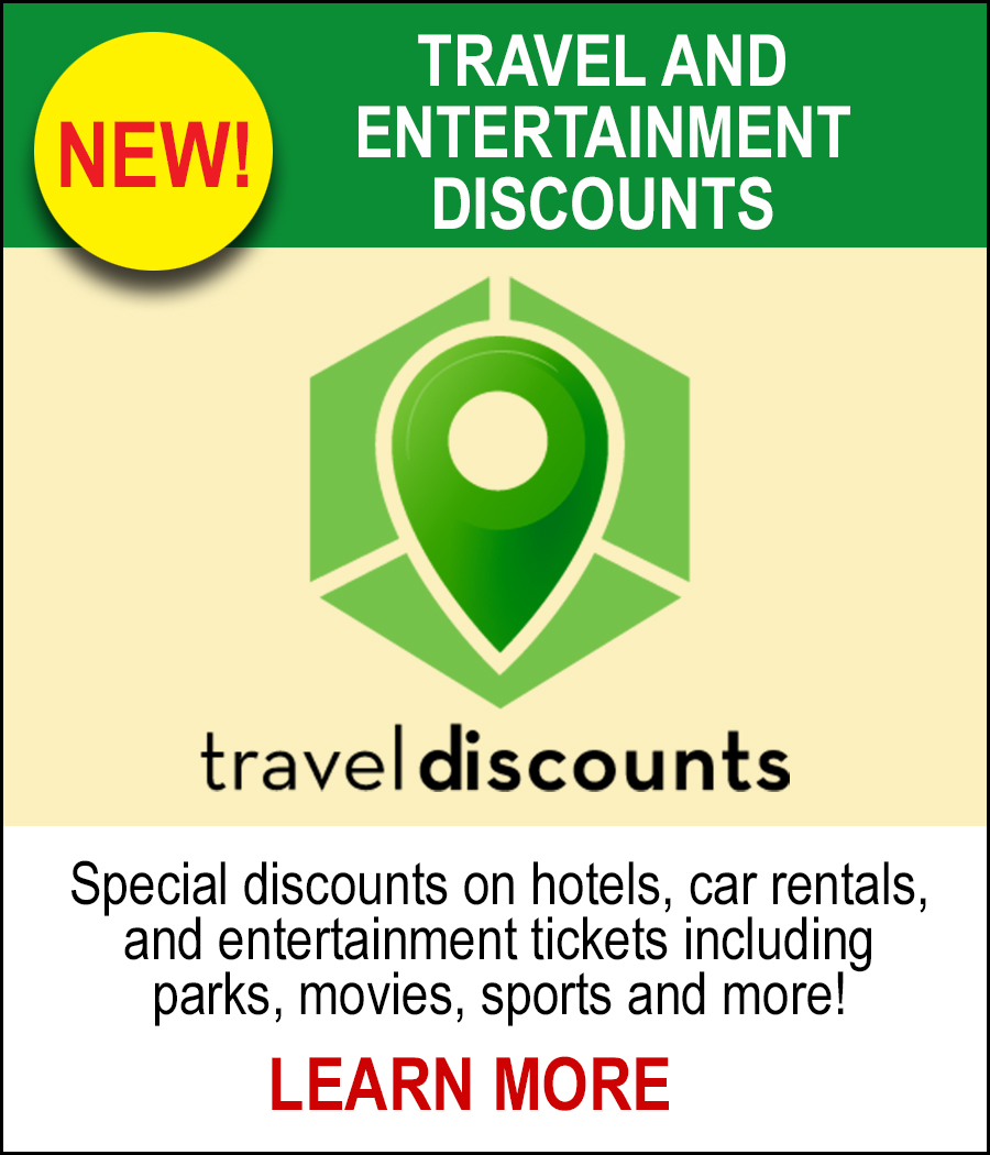 NEW! Travel and Entertainment Discounts. Special discounts on hotels, car rentals, and entertainment tickets including parks, movies, sports and more! LEARN MORE