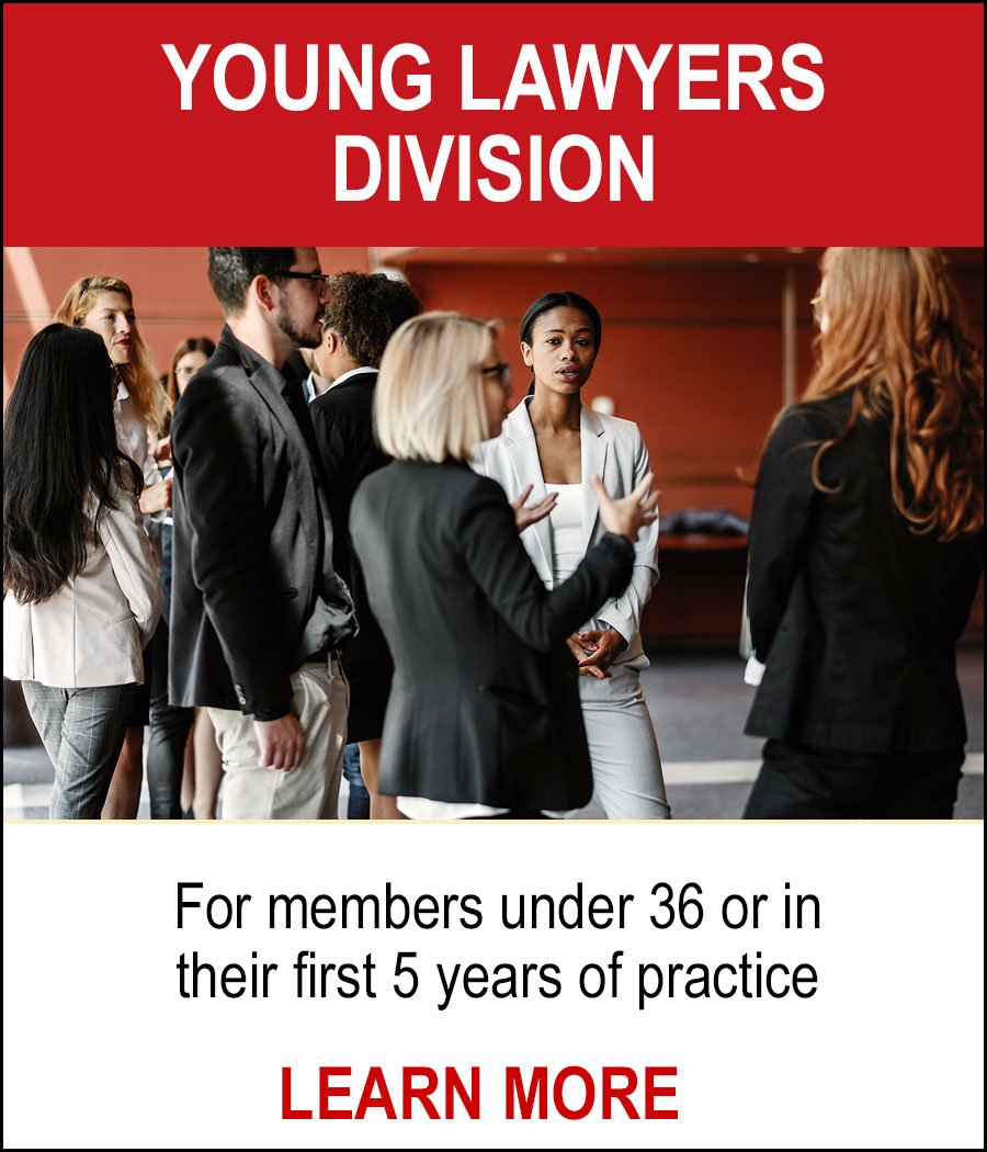 YOUNG LAWYERS DIVISION - For membership under 36 or in their first 5 years of practice. LEARN MORE