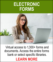 ELECTRONIC FORMS - Virtual access to 1,300+ forms and documents. Access the entire forms bank or select specific libraries. LEARN MORE