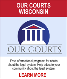 OUR COURTS WISCONSIN - Free informational programs for adults about the legal system. Help educate your community about the legal system. LEARN MORE
