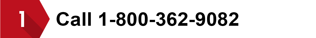 Step 1: Call 1-800-362-9082