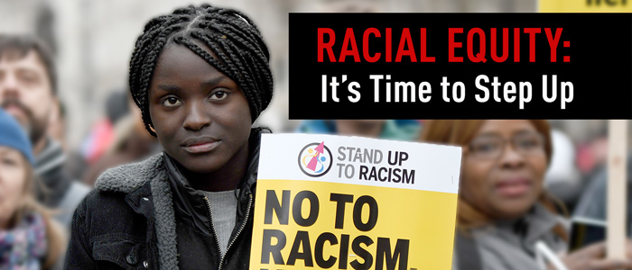 Racial Equity: It's Time to Step Up. We must insist on real change, and we need your help.